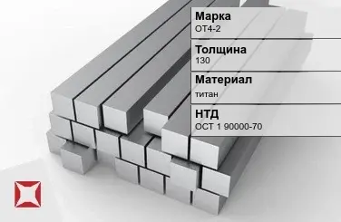 Титановая поковка ОТ4-2 130 мм ОСТ 1 90000-70 в Шымкенте